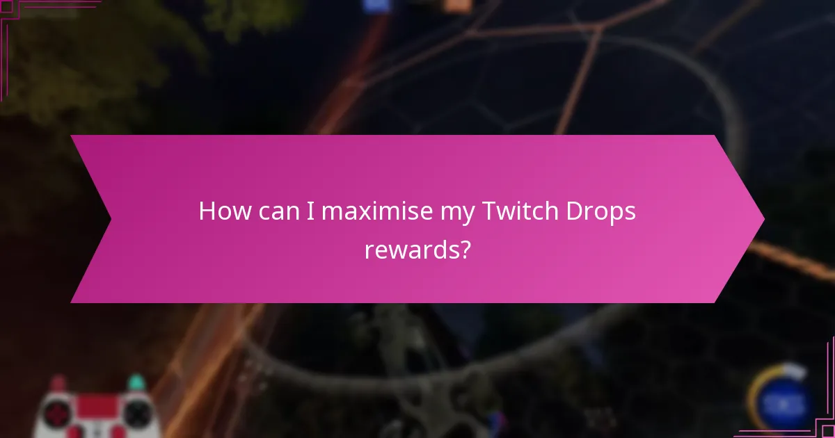How can I maximise my Twitch Drops rewards?