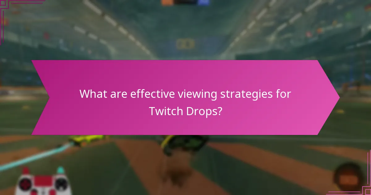 What are effective viewing strategies for Twitch Drops?