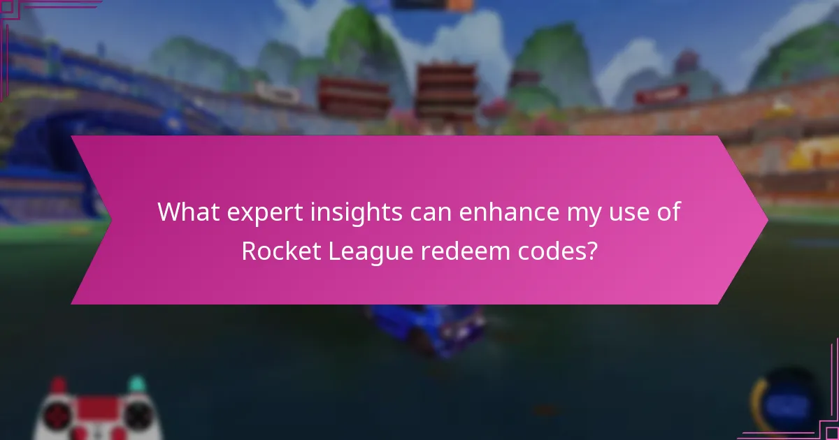 What expert insights can enhance my use of Rocket League redeem codes?